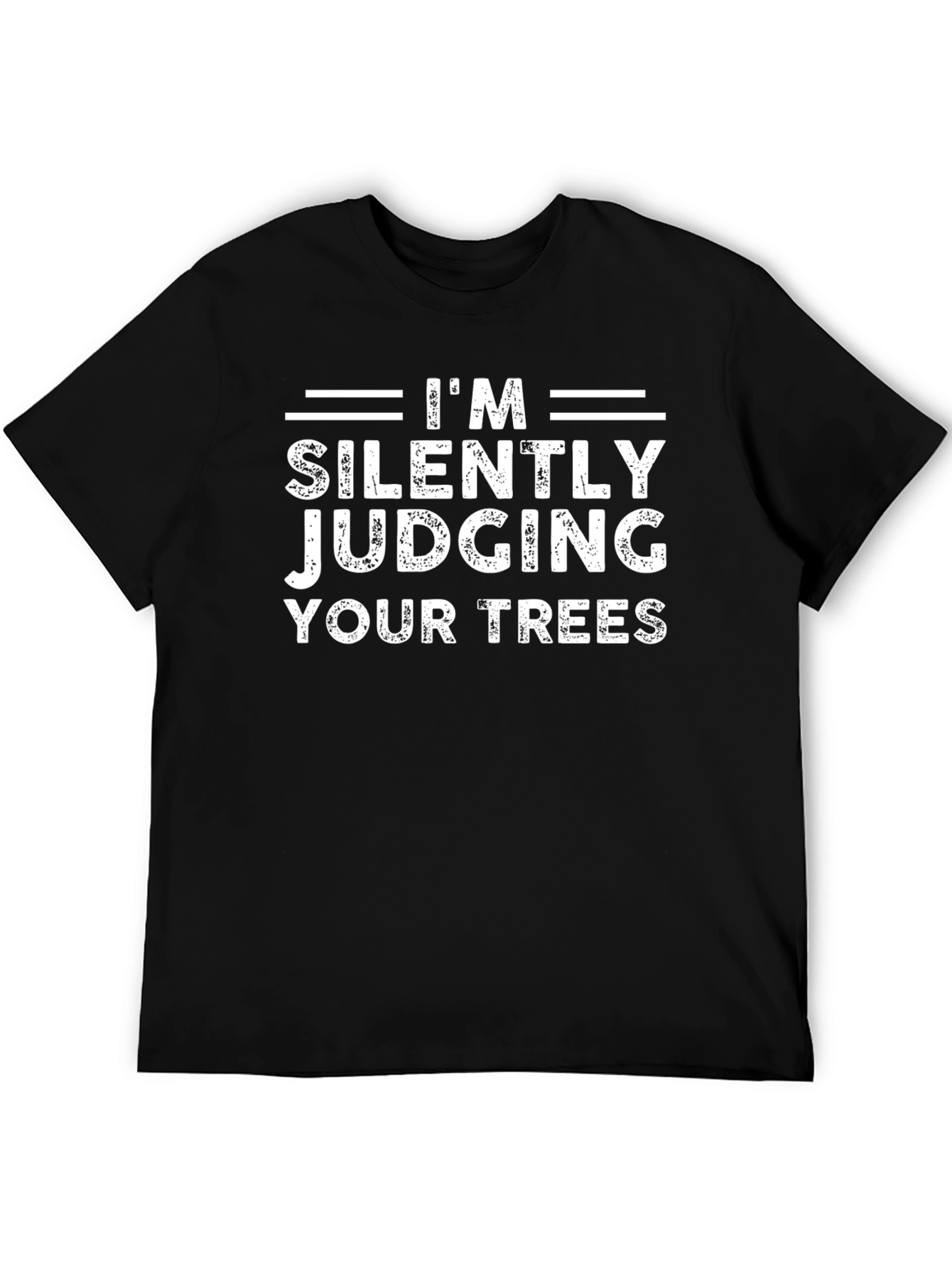 Im Silently Judging Your Trees - Funny Graphic T-Shirt