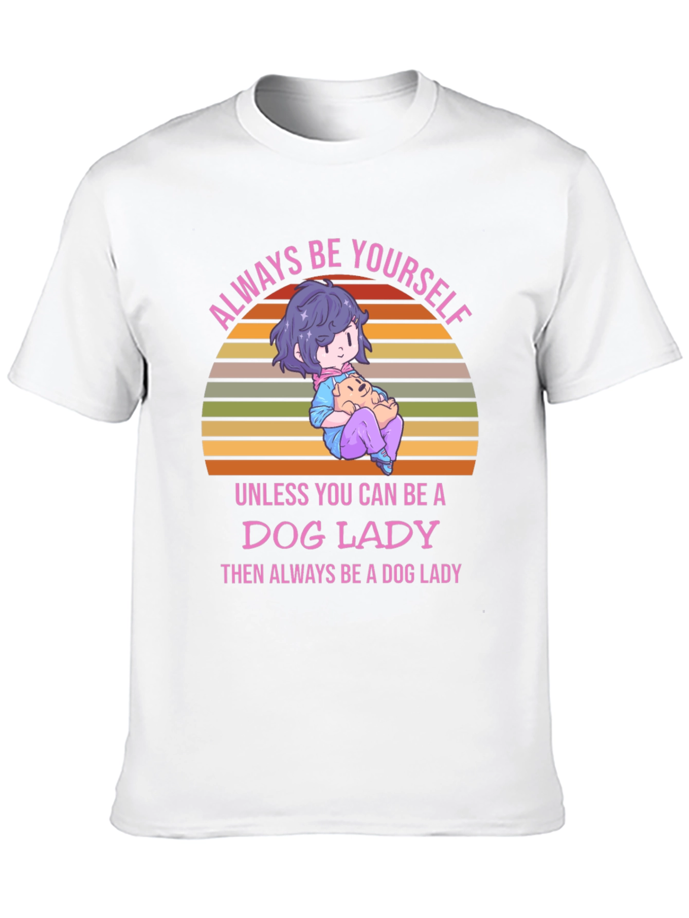 Dog Lady T-Shirt: Always Be Yourself