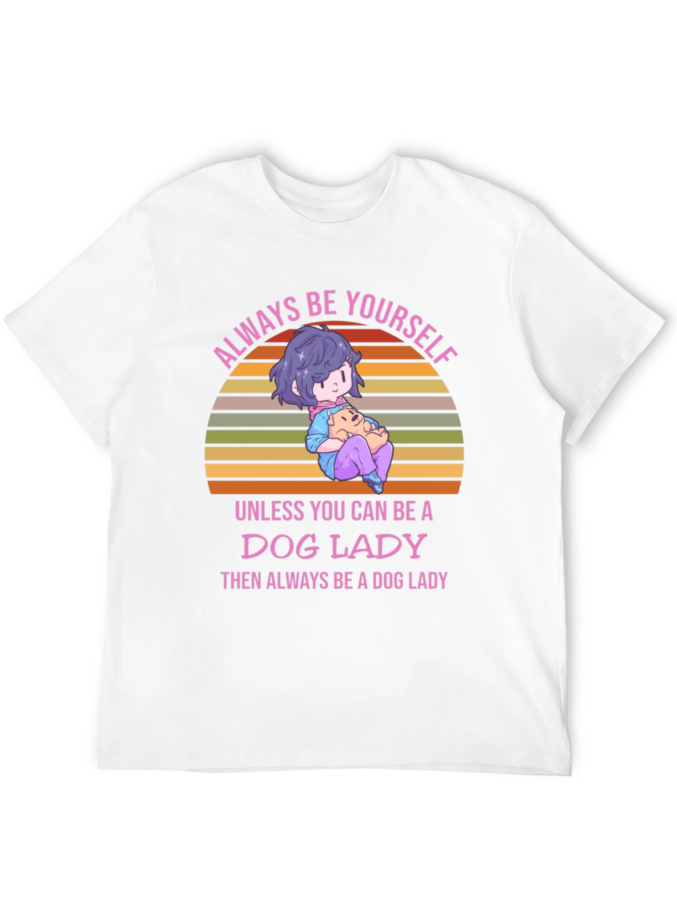 Dog Lady T-Shirt: Always Be Yourself