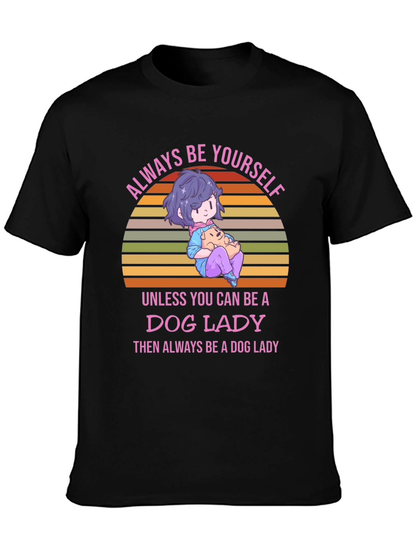 Dog Lady T-Shirt: Always Be Yourself