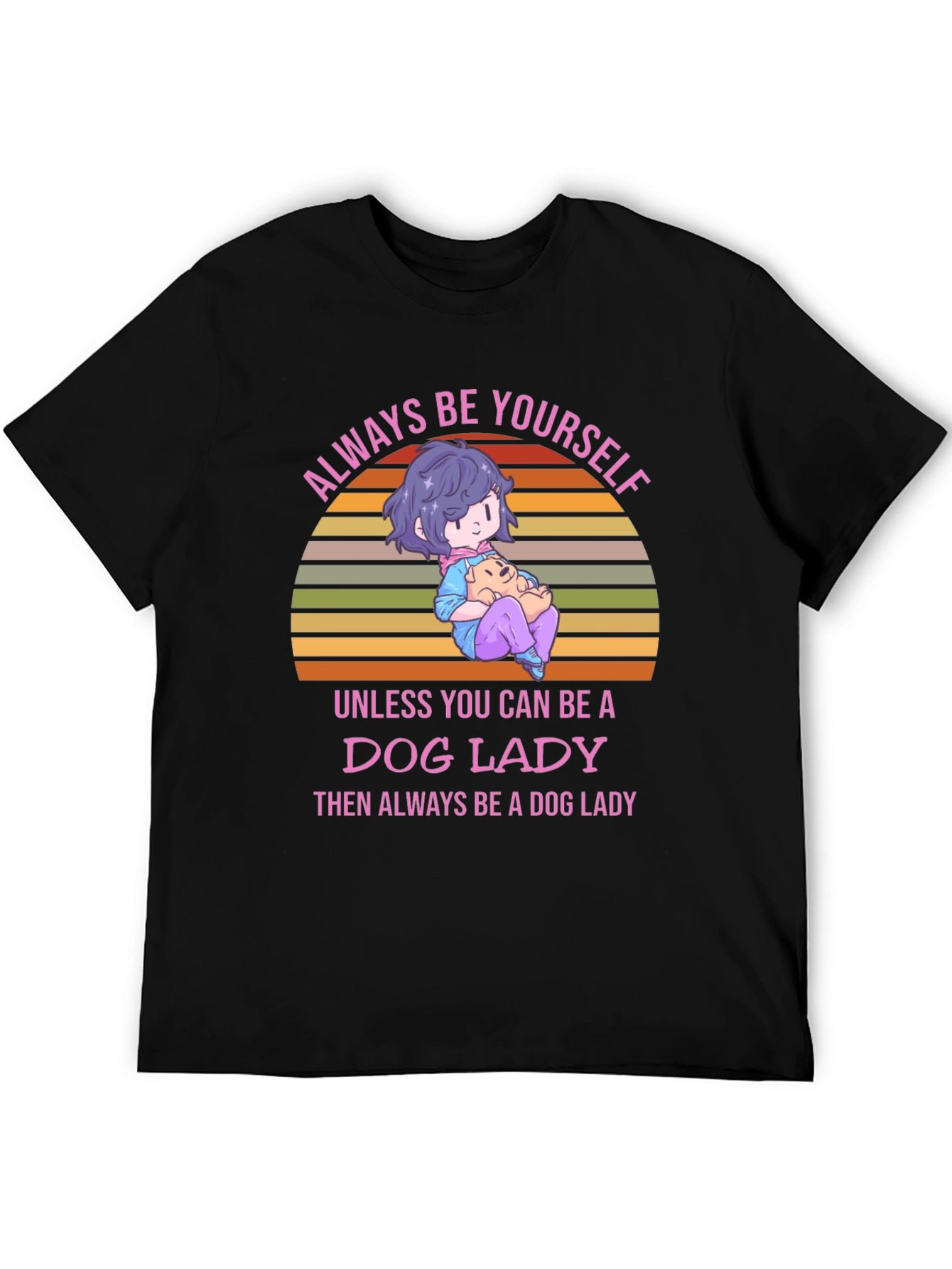 Dog Lady T-Shirt: Always Be Yourself