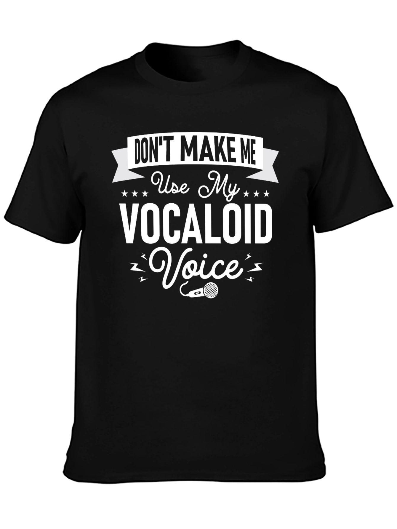 Dont Make Me Use My Vocaloid Voice T-Shirt