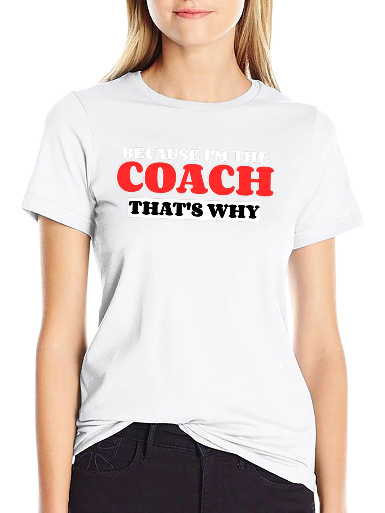 Because Im The Coach Thats Why T-Shirt