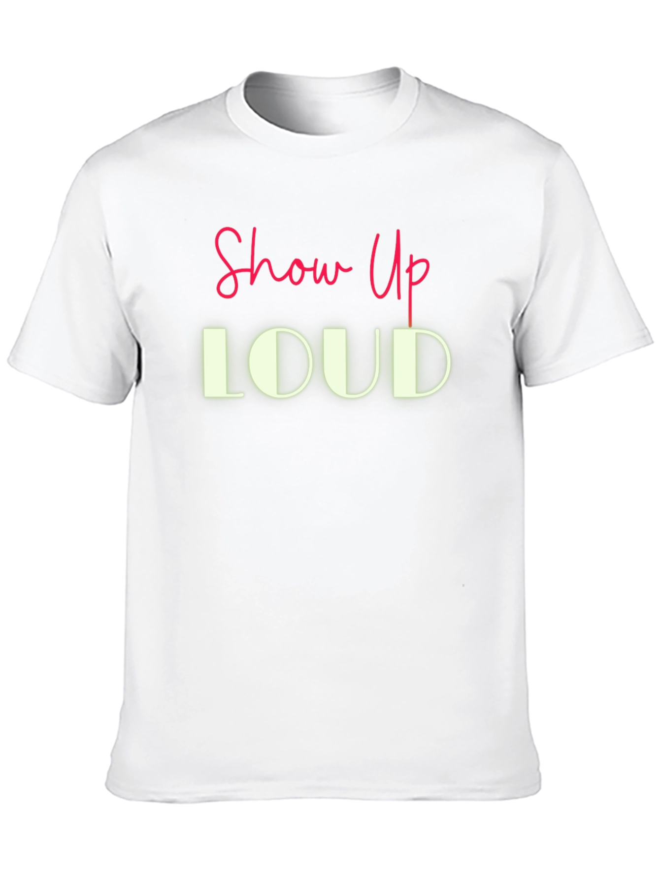 Show Up LOUD Graphic Tee - Bold Statement T-Shirt