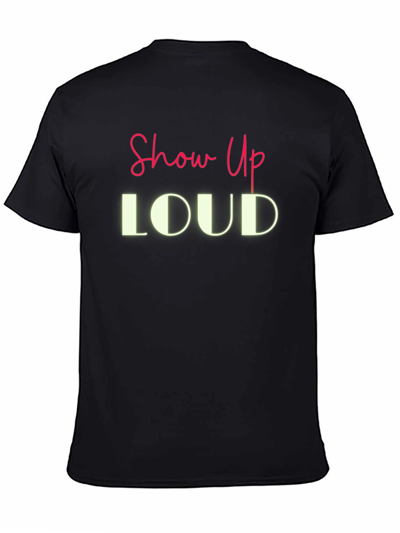 Show Up LOUD Graphic Tee - Bold Statement T-Shirt