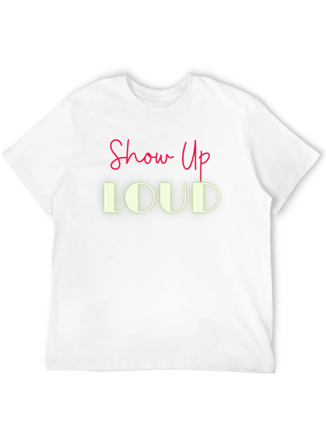 Show Up LOUD Graphic Tee - Bold Statement T-Shirt