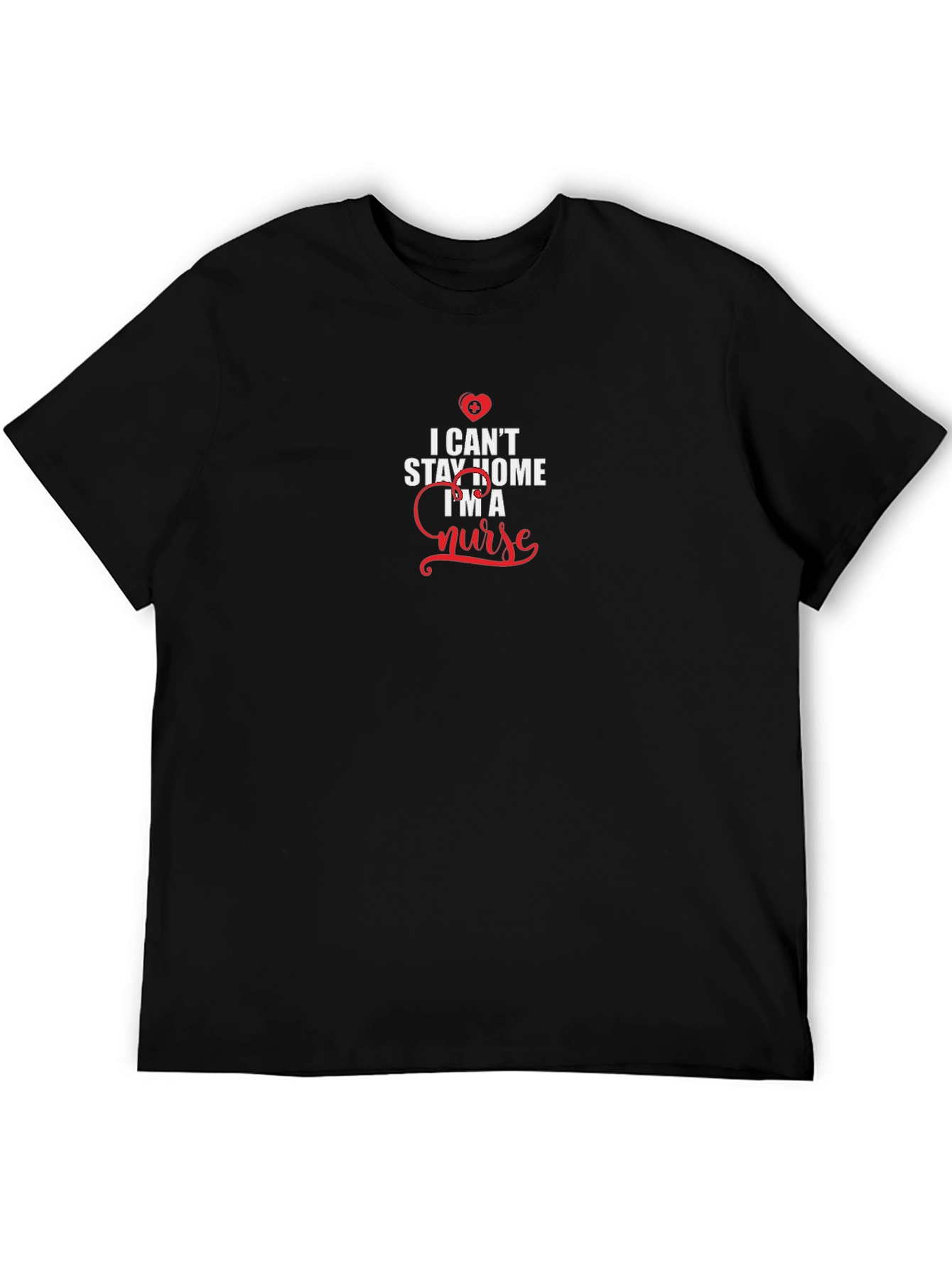 I Cant Stay Home Im A Nurse Black T-Shirt