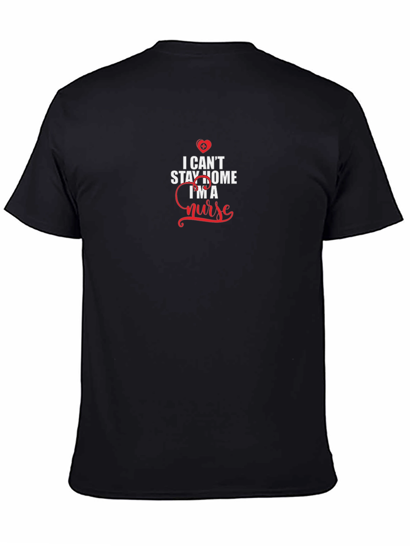 I Cant Stay Home Im A Nurse Black T-Shirt