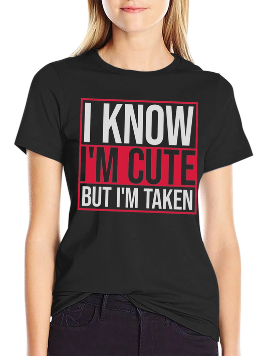 I Know Im Cute But Im Taken Graphic Tee