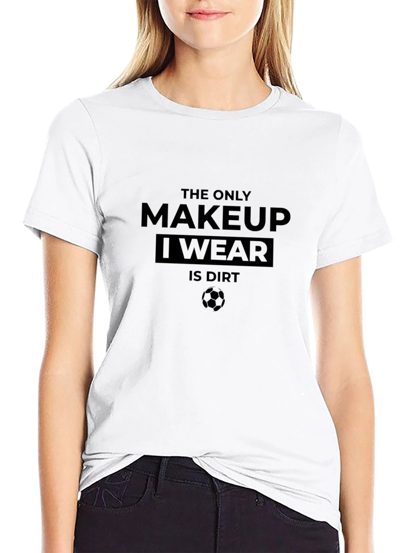 The Only Makeup I Wear Is Dirt T-Shirt