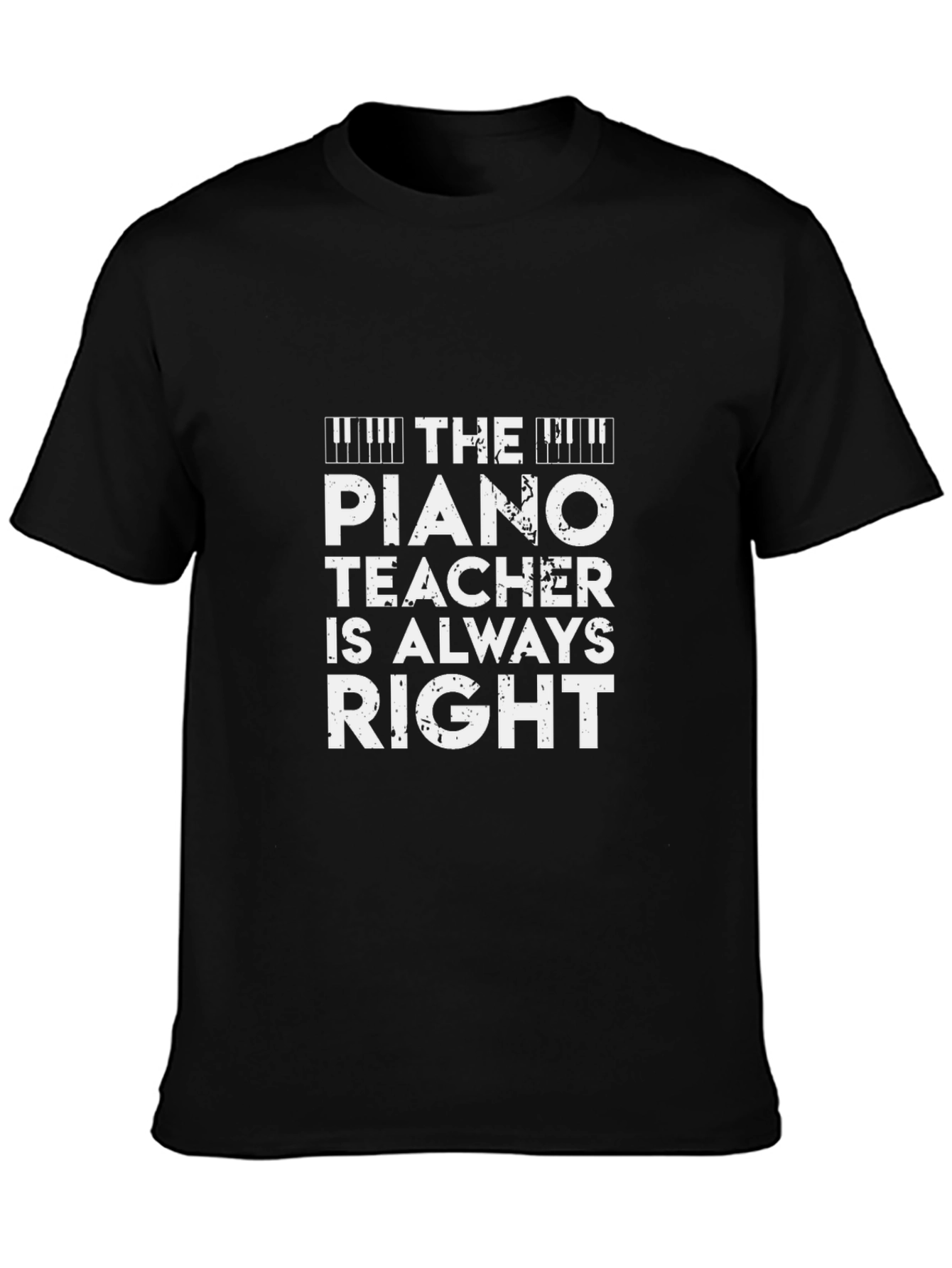 The Piano Teacher Is Always Right - Novelty T-Shirt